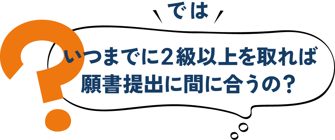 では、いつまでに2級以上を取れば願書提出に間に合うの？