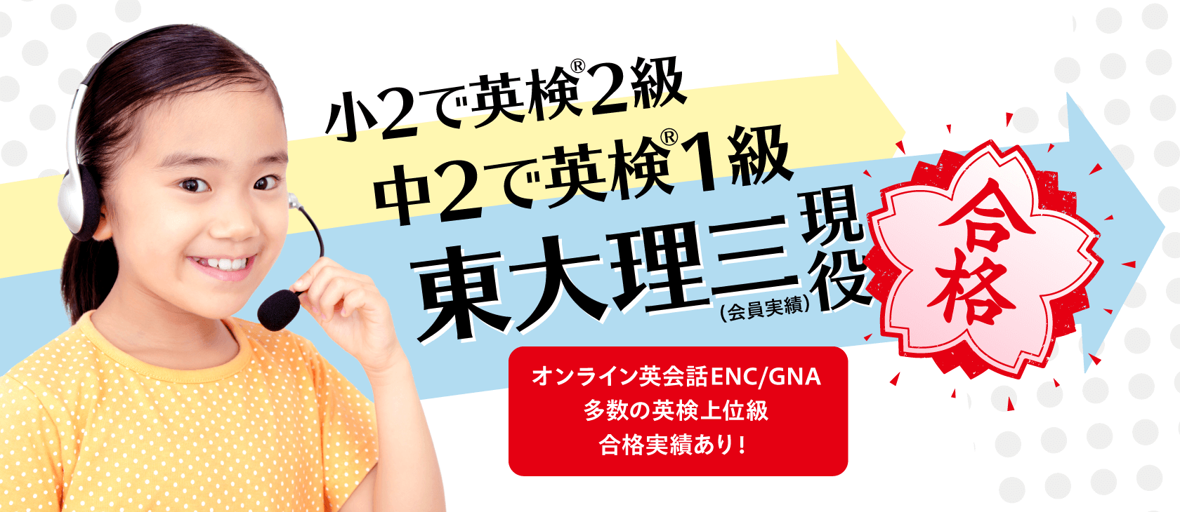 小2で英検2級、中2で英検1級、そして東大理三現役合格！（会員実績）：オンライン英会話ENC/GNAは、多数の英検上位級の合格実績があります！